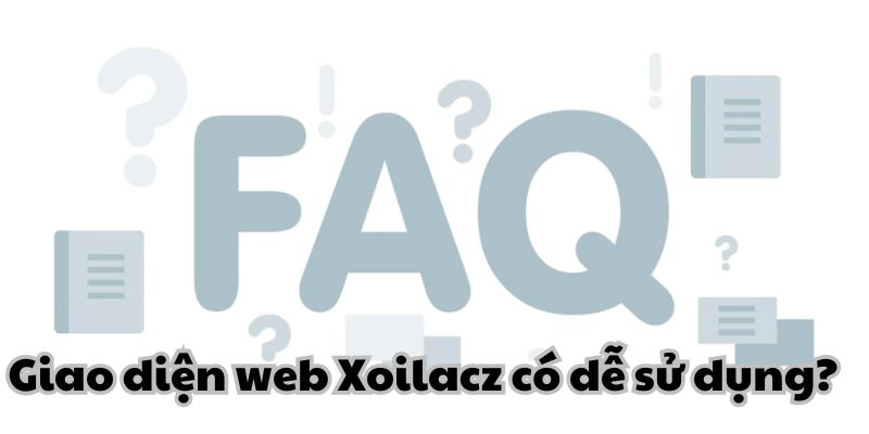 Câu hỏi thường gặp về tính dễ sử dụng của website Xoilacz