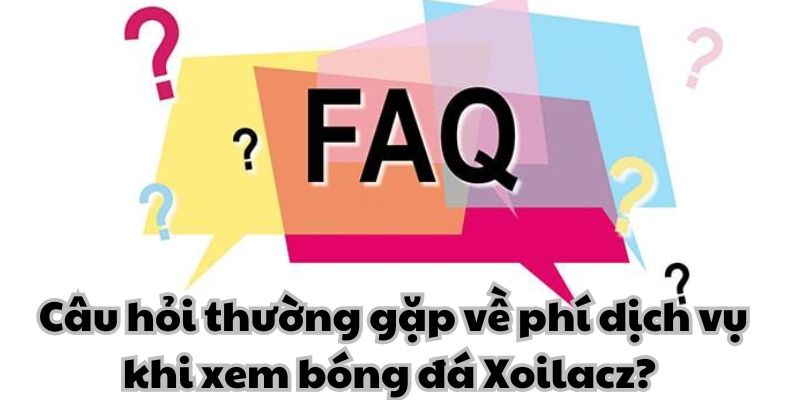 Thắc mắc về phí dịch vụ xem bóng đá tại Xoilacz