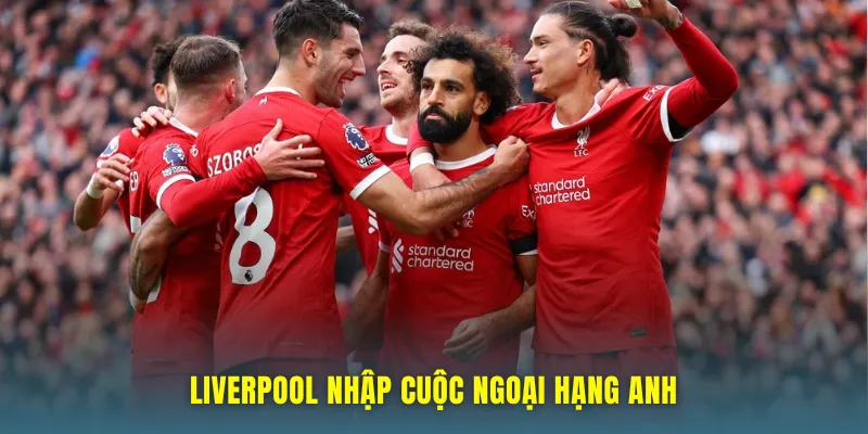 Liverpool nhập cuộc ngoại hạng anh