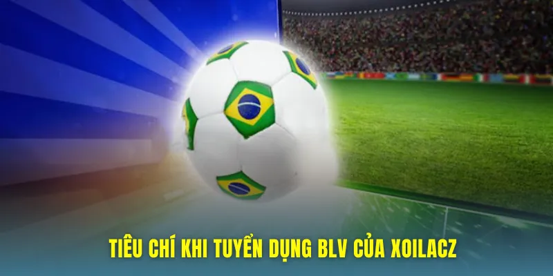 Tiêu chí để tuyển dụng BLV