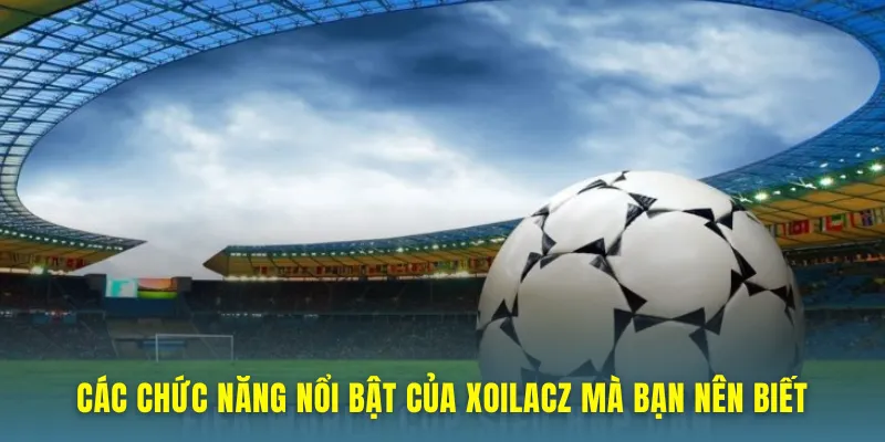Chức năng nổi bật của Xoilacz