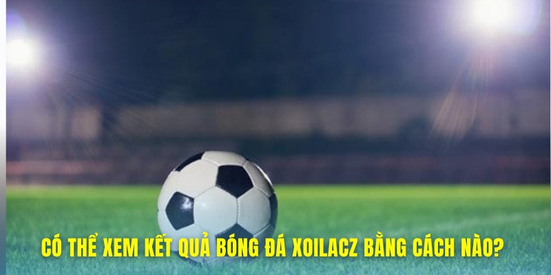Xem kết quả bằng cách nào